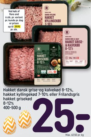 Hakket dansk grise-og kalvekød 8-12%, hakket kyllingekød 7-10% eller Frilandsgris hakket grisekød 8-12% 400-500 g