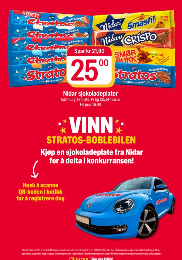 Nidar sjokoladeplater 150-185 g. Pr plate. Pr kg 135,14-166,67 Førpris 46,90
Spar kr 21,90
VINN
STRATOS-BOBLEBILEN
Kjøp en sjokoladeplate fra Nidar for å delta i konkurransen!
Husk å scanne QR-koden i butikk for å registrere deg
Du må være over 18 år for å delta i konkurransen som varer fra 31. august til 25. oktober 2026. Les mer om konkurransen på www.nidar.no/stratosEXTRA
Førprisen er laveste pris siste 30 dager ved kampanjestart. Førprisen kan variere mellom butikker. Vi tar forbehold om prisendringer mellom trykk og kampanjestart