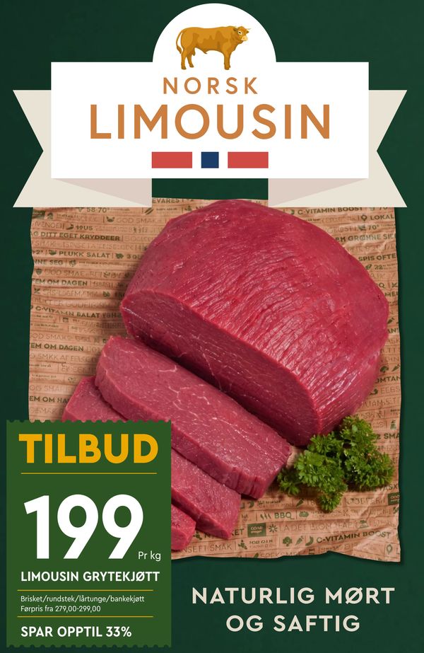 LIMOUSIN GRYTEKJØTT Brisket/rundstek/lårtunge/bankekjøtt Førpris fra 279,00-299,00
SPAR OPPTIL 33%