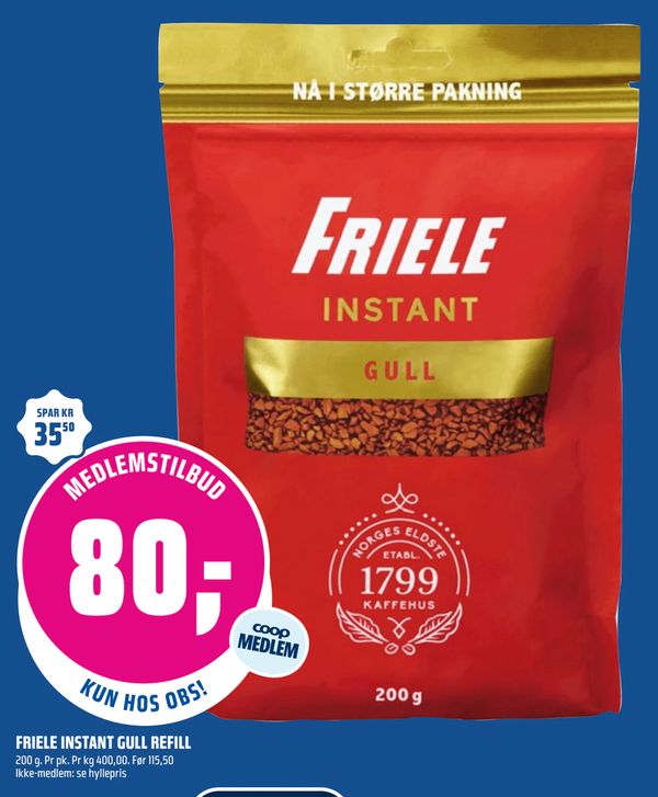 FRIELE INSTANT GULL REFILL 200 g. Pr pk. Pr kg 400,00. Før 115,50 Ikke-medlem: se hyllepris
SPAR KR 35,50
KUN HOS OBS!