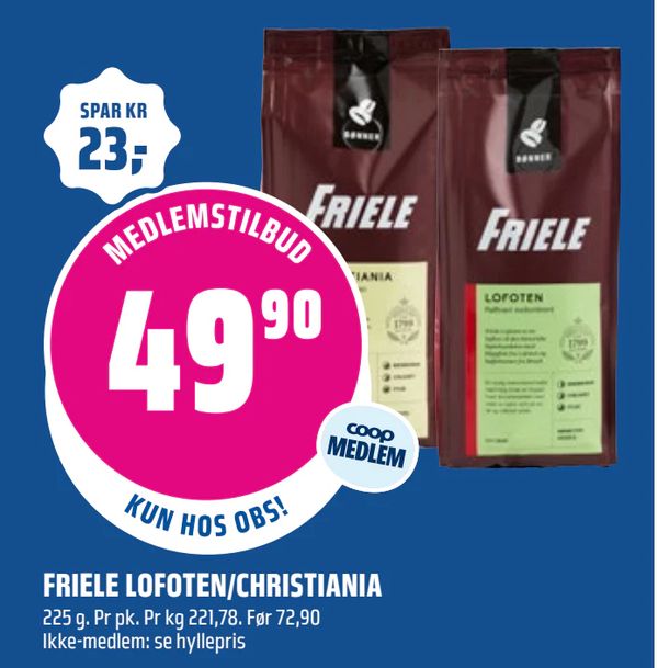 FRIELE LOFOTEN/CHRISTIANIA 225 g. Pr pk. Pr kg 221,78. Før 72,90 Ikke-medlem: se hyllepris
SPAR KR 23,-
KUN HOS OBS!