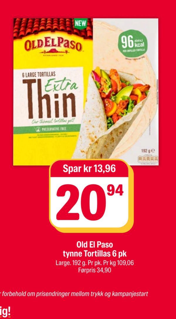 Old El Paso tynne Tortillas 6 pk Spar kr 13,96 20,94 Large. 192 g. Pr pk. Pr kg 109,06 Førpris 34,90 NEW 96 kcal PER UNFILLED TORTILLA 6 LARGE TORTILLAS Extra Thin Our thinnest tortillas yet! PRESERVATIVE FREE
