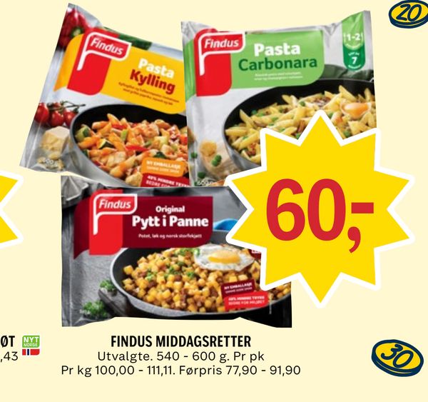 FINDUS MIDDAGSRETTER 60,- Utvalgte. 540 - 600 g. Pr pk Pr kg 100,00 - 111,11. Førpris 77,90 - 91,90