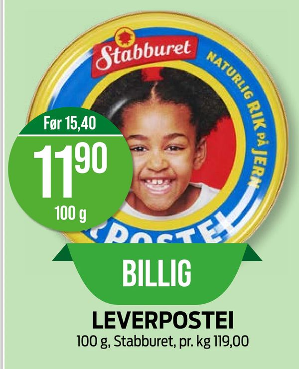 LEVERPOSTEI Før 15,40 11,90 100 g BILLIG 100 g, Stabburet, pr. kg 119,00 NATURLIG RIK PÅ JERN Stabburet