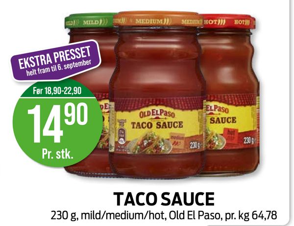 TACO SAUCE 230 g, mild/medium/hot, Old El Paso, pr. kg 64,78 EKSTRA PRESSET helt fram til 6. september Før 18,90-22,90 14,90 Pr. stk.
