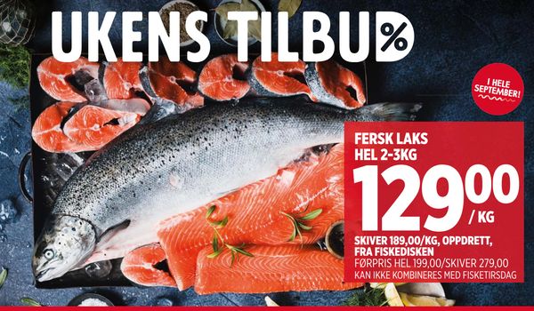 FERSK LAKS HEL 2-3KG SKIVER 189,00/KG, OPPDRETT, FRA FISKEDISKEN. FØRPRIS HEL 199,00/SKIVER 279,00. KAN IKKE KOMBINERES MED FISKETIRSDAG. I HELE SEPTEMBER!