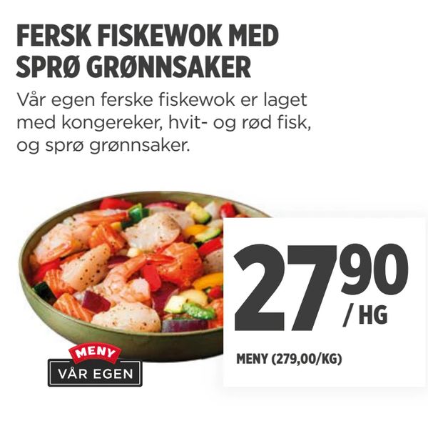 FERSK FISKEWOK MED SPRØ GRØNNSAKER Vår egen ferske fiskewok er laget med kongereker, hvit- og rød fisk, og sprø grønnsaker. MENY VÅR EGEN MENY (279,00/KG)