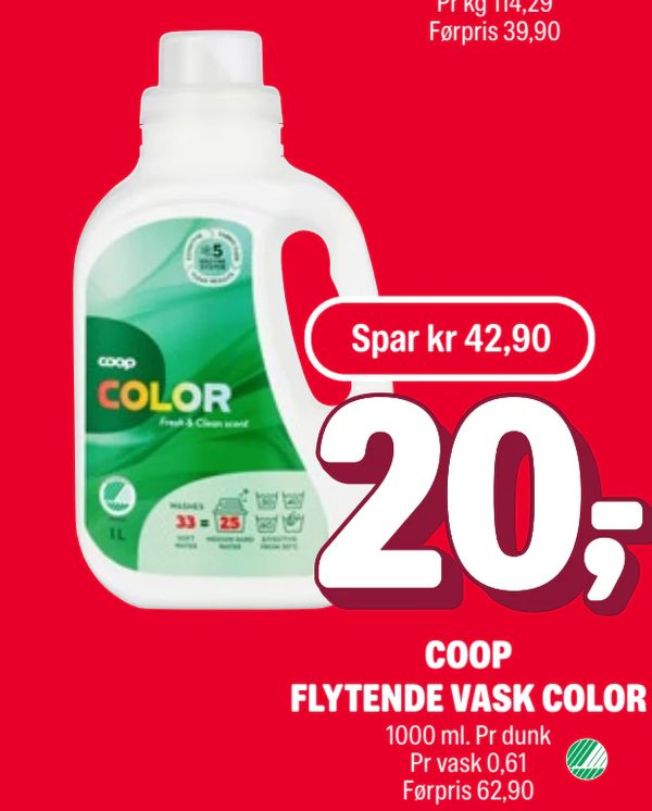 COOP FLYTENDE VASK COLOR Spar kr 42,90
1000 ml. Pr dunk
Pr vask 0,61
Førpris 62,90
