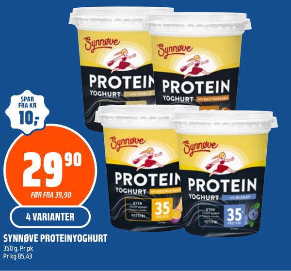 SYNNØVE PROTEINYOGHURT 350 g. Pr pk
Pr kg 85,43
SPAR FRA KR 10,-
29,90
FØR FRA 39,90
4 VARIANTER
