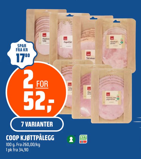COOP KJØTTPÅLEGG SPAR FRA KR 17,80 2 FOR 52,- 7 VARIANTER 100 g. Fra 260,00/kg 1 pk fra 34,90