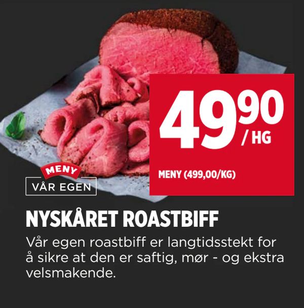 NYSKÅRET ROASTBIFF MENY VÅR EGEN / HG MENY (499,00/KG) Vår egen roastbiff er langtidsstekt for å sikre at den er saftig, mør - og ekstra velsmakende.