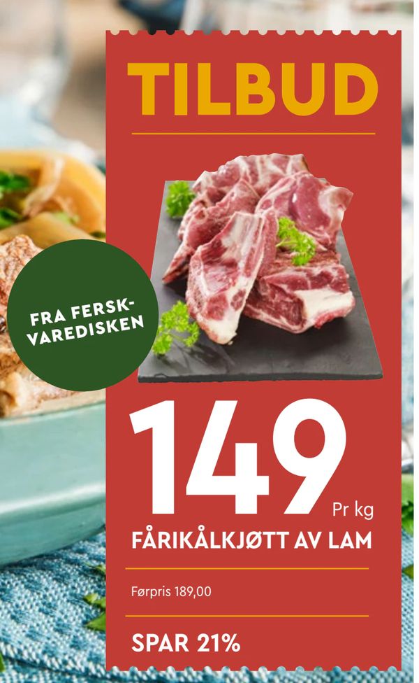 FÅRIKÅLKJØTT AV LAM TILBUD
FRA FERSKVAREDISKEN
Pr kg
Førpris 189,00
SPAR 21%