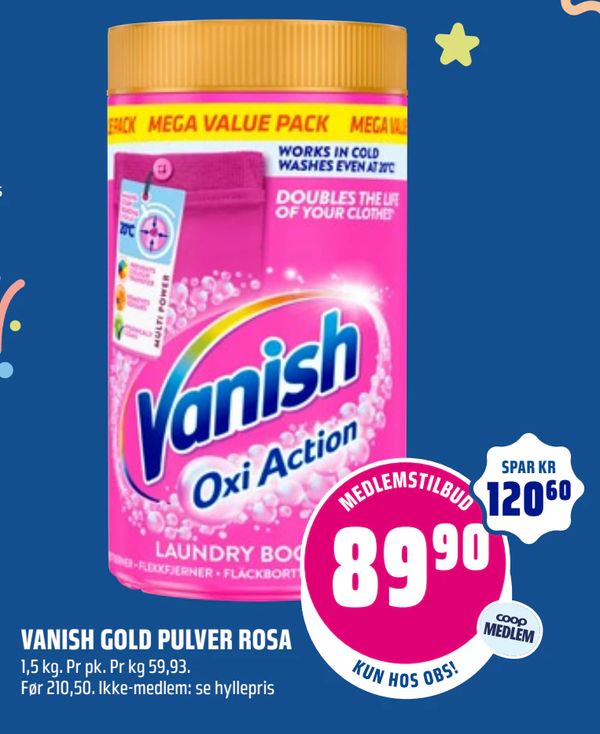 VANISH GOLD PULVER ROSA 1,5 kg. Pr pk. Pr kg 59,93. Før 210,50. Ikke-medlem: se hyllepris
SPAR KR 120,60
