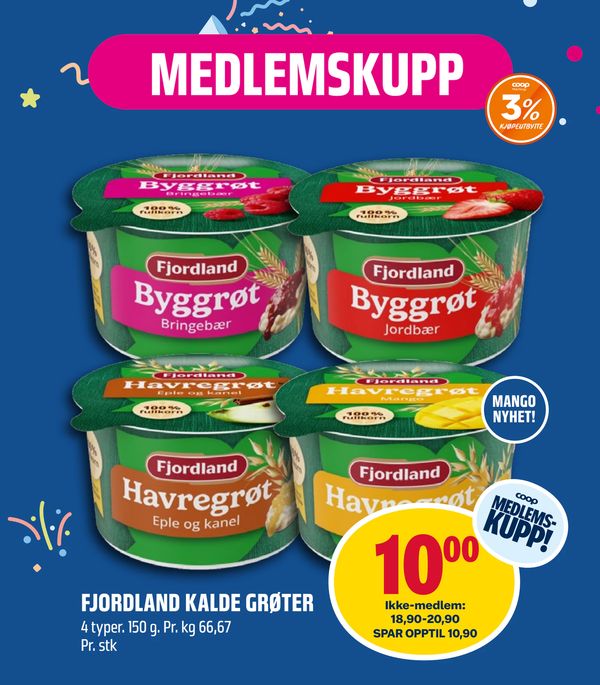 FJORDLAND KALDE GRØTER 4 typer. 150 g. Pr. kg 66,67
Pr. stk
MANGO NYHET!
Ikke-medlem: 18,90-20,90 SPAR OPPTIL 10,90