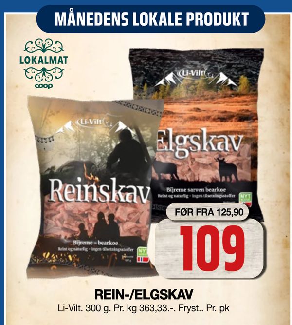 REIN-/ELGSKAV MÅNEDENS LOKALE PRODUKT
Li-Vilt. 300 g. Pr. kg 363,33.-. Fryst.. Pr. pk
FØR FRA 125,90