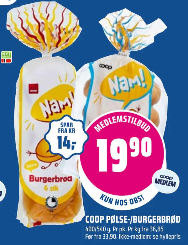 COOP PØLSE-/BURGERBRØD 400/540 g. Pr pk. Pr kg fra 36,85
Før fra 33,90. Ikke-medlem: se hyllepris
SPAR FRA KR 14,-
MEDLEMSTILBUD
KUN HOS OBS!