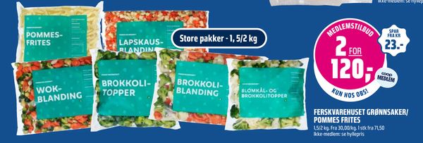 FERSKVAREHUSET GRØNNSAKER/ POMMES FRITES Store pakker - 1, 5/2 kg
1,5/2 kg. Fra 30,00/kg. 1 stk fra 71,50 Ikke-medlem: se hyllepris
SPAR FRA KR 23.- KUN HOS OBS!