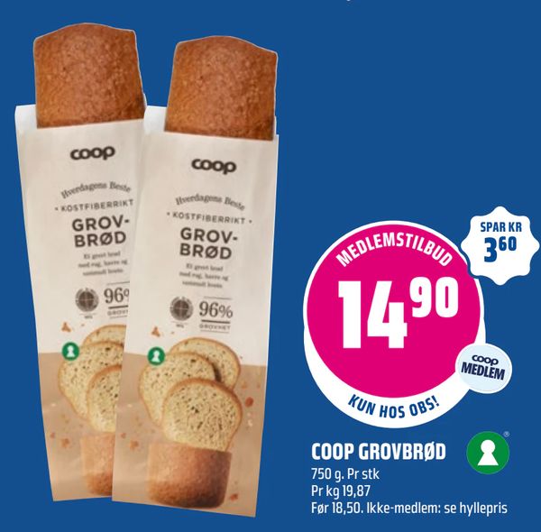 COOP GROVBRØD 750 g. Pr stk
Pr kg 19,87
Før 18,50. Ikke-medlem: se hyllepris
MEDLEMSTILBUD 14,90 coop MEDLEM KUN HOS OBS!
SPAR KR 3,60