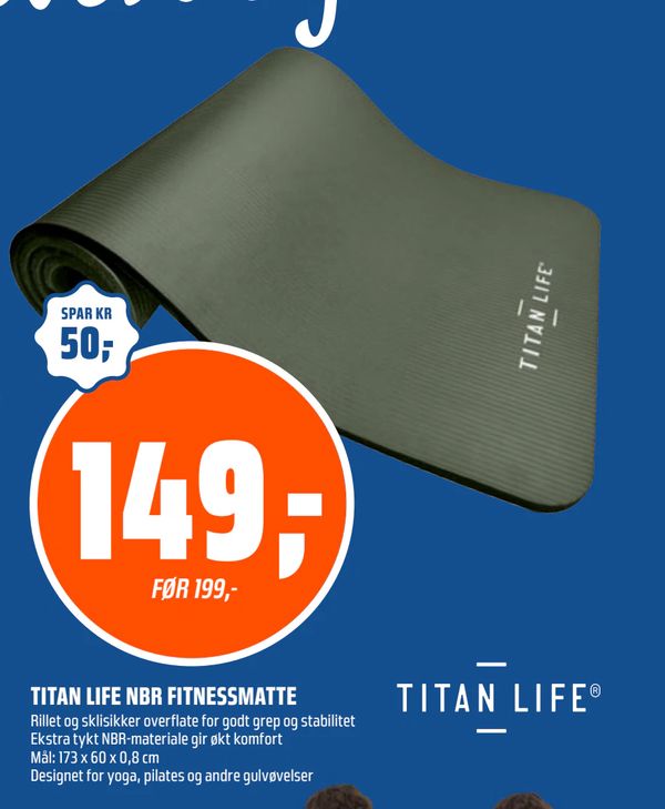 TITAN LIFE NBR FITNESSMATTE Rillet og sklisikker overflate for godt grep og stabilitet Ekstra tykt NBR-materiale gir økt komfort Mål: 173 x 60 x 0,8 cm Designet for yoga, pilates og andre gulvøvelser SPAR KR 50,- FØR 199,-