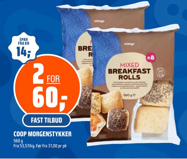 COOP MORGENSTYKKER 560 g Fra 53,57/kg. Før fra 37,00 pr pk SPAR FRA KR 14,- 2 FOR 60,- FAST TILBUD