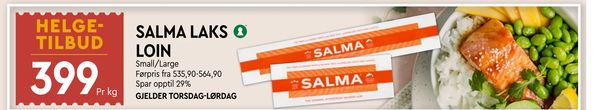 SALMA LAKS LOIN HELGE-TILBUD 399 Pr kg Small/Large Førpris fra 535,90-564,90 Spar opptil 29% GJELDER TORSDAG-LØRDAG
