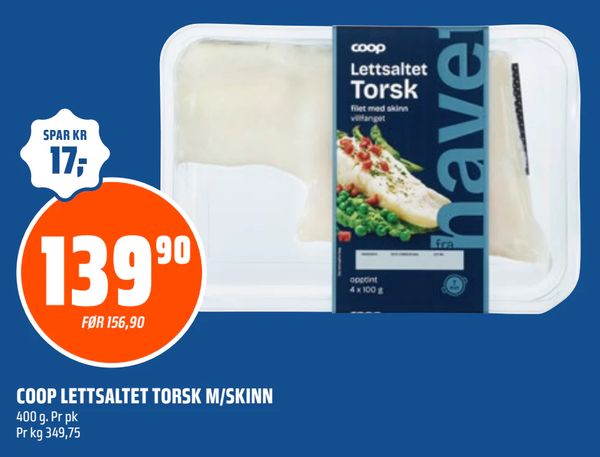 COOP LETTSALTET TORSK M/SKINN SPAR KR 17,- 139,90 FØR 156,90 400 g. Pr pk Pr kg 349,75