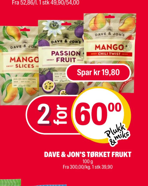 DAVE & JON’S TØRKET FRUKT Spar kr 19,80 2 for 60,00 Plukk & miks 100 g Fra 300,00/kg. 1 stk 39,90