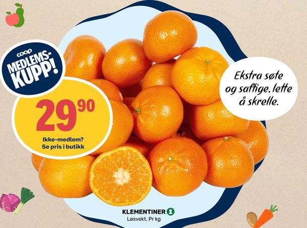 KLEMENTINER 29,90 Ikke-medlem? Se pris i butikk Ekstra søte og saftige, lette å skrelle. Løsvekt. Pr kg Pr pk