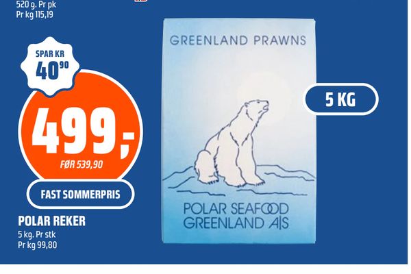 POLAR REKER 5 kg. Pr stk Pr kg 99,80 SPAR KR 40,90 FØR 539,90 FAST SOMMERPRIS