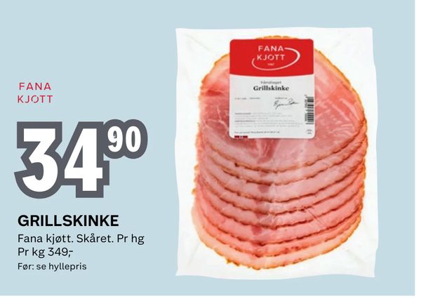 GRILLSKINKE FANA KJØTT 34,90 Fana kjøtt. Skåret. Pr hg Pr kg 349,- Før: se hyllepris
