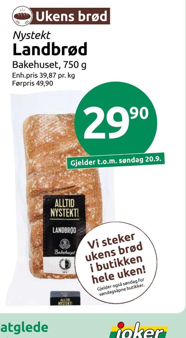 Nystekt Landbrød Ukens brød Bakehuset, 750 g Enh.pris 39,87 pr. kg Førpris 49,90 Gjelder t.o.m. søndag 20.9. Vi steker ukens brød i butikken hele uken! Gjelder også søndag for søndagsåpne butikker.