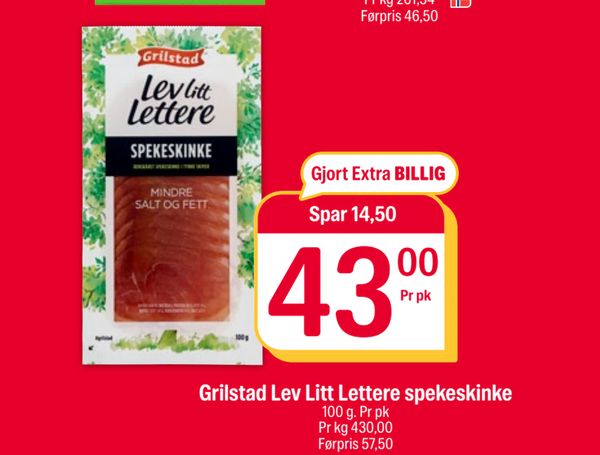 Grilstad Lev Litt Lettere spekeskinke Spar 14,50 43,00 Pr pk 100 g. Pr pk Pr kg 430,00 Førpris 57,50