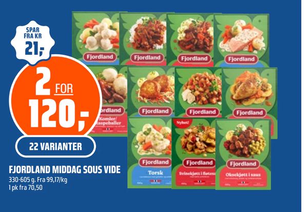 FJORDLAND MIDDAG SOUS VIDE 330-605 g. Fra 99,17/kg 1 pk fra 70,50 2 FOR 120,- 22 VARIANTER SPAR FRA KR 21,-