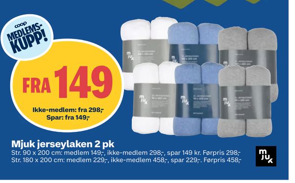 Mjuk jerseylaken 2 pk Str. 90 x 200 cm: medlem 149,-, ikke-medlem 298,-, spar 149 kr. Førpris 298,- Str. 180 x 200 cm: medlem 229,-, ikke-medlem 458,-, spar 229,-. Førpris 458,- COOP MEDLEMSKUPP! fra 149 Ikke-medlem: fra 298,- Spar: fra 149,-